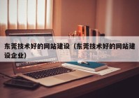 东莞技术好的网站建设（东莞技术好的网站建设企业）