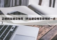 正规网站建设推荐（网站建设哪家做得好一点）