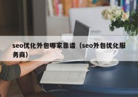 seo优化外包哪家靠谱（seo外包优化服务商）