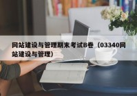 网站建设与管理期末考试B卷（03340网站建设与管理）