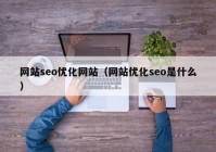 网站seo优化网站（网站优化seo是什么）